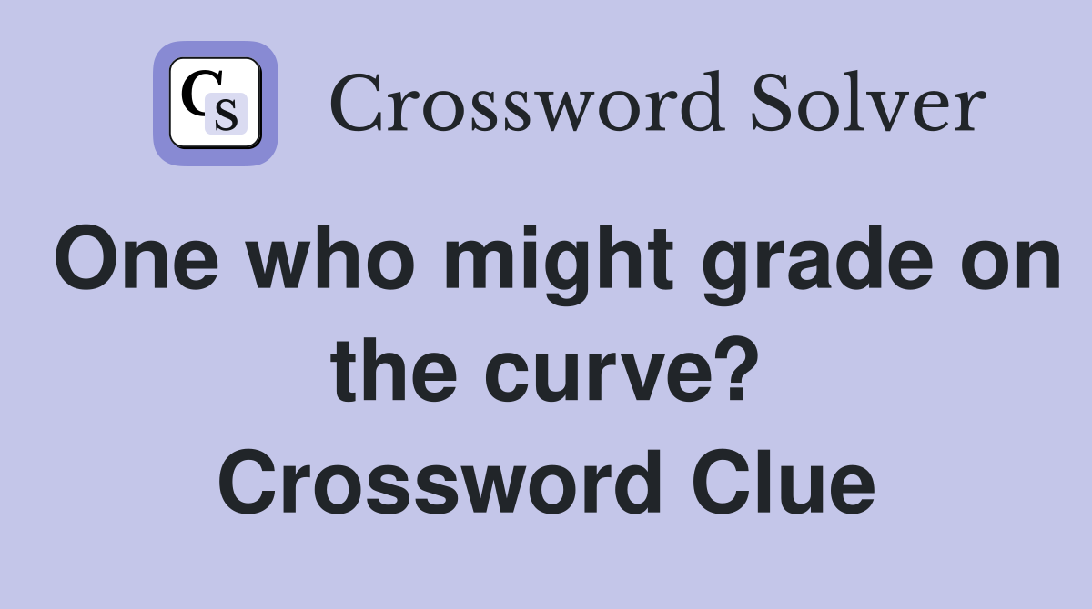 One who might grade on the curve? Crossword Clue
