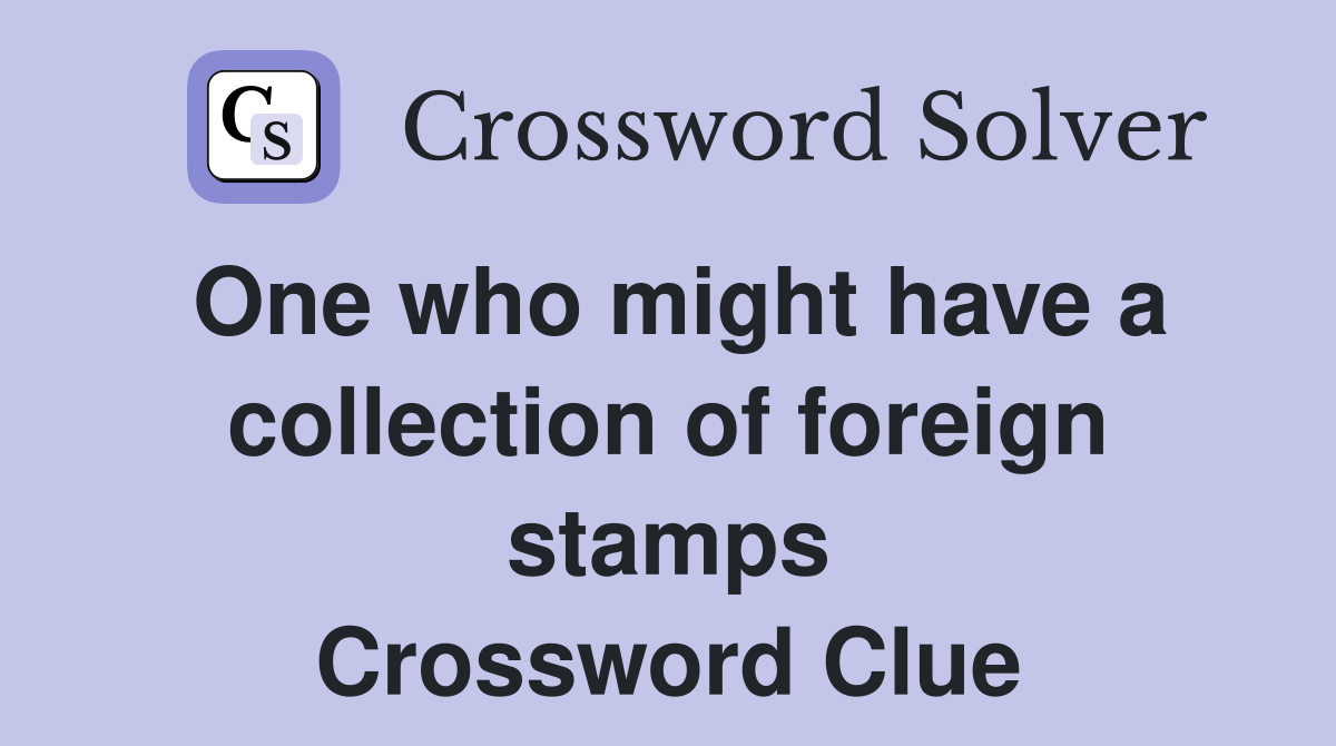 One who might have a collection of foreign stamps Crossword Clue