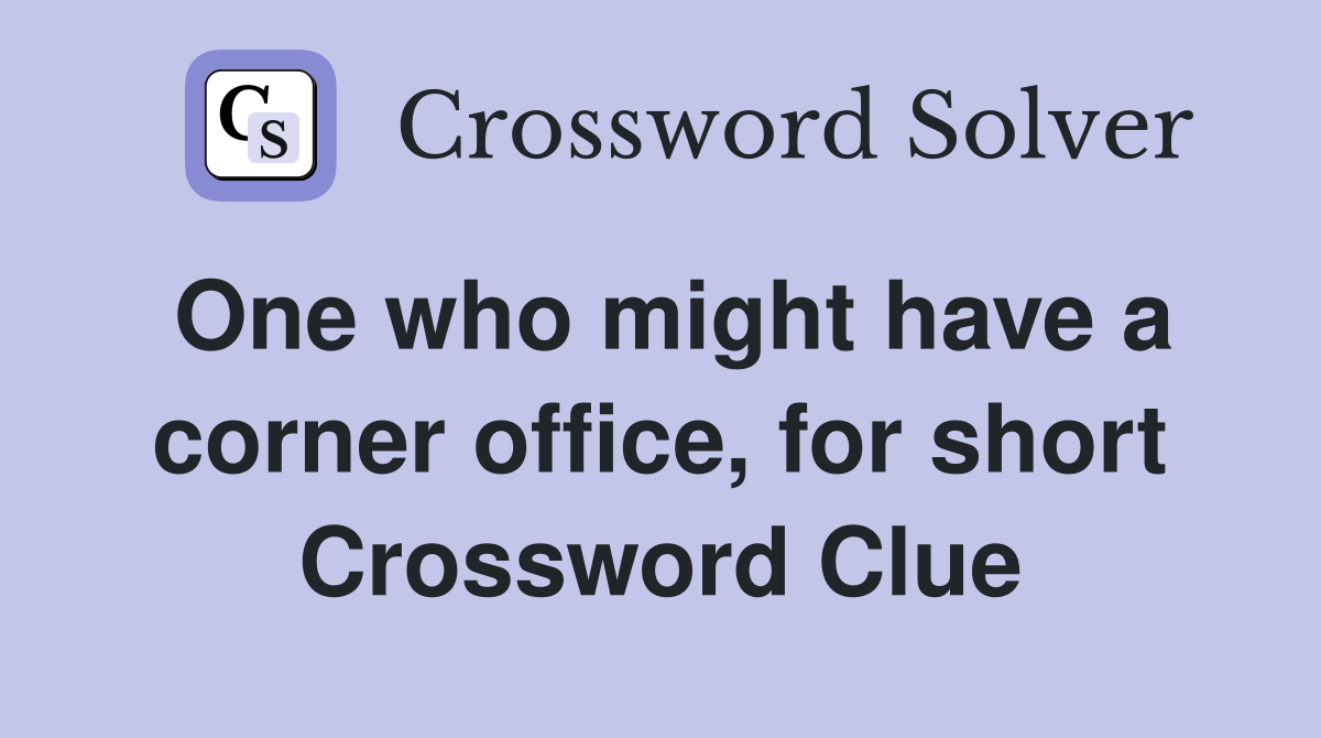 One who might have a corner office, for short Crossword Clue