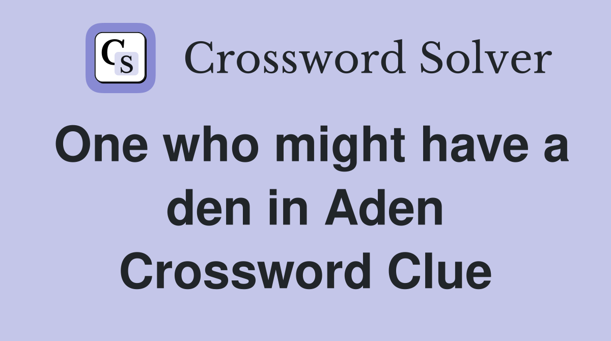 One who might have a den in Aden Crossword Clue