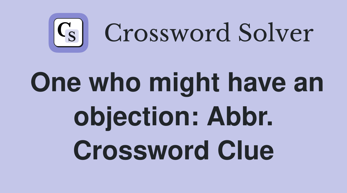 One who might have an objection: Abbr. Crossword Clue
