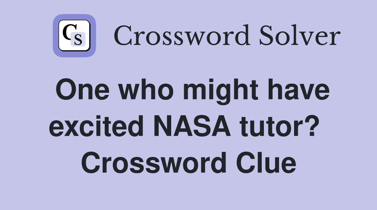 One who might have excited NASA tutor?  Crossword Clue