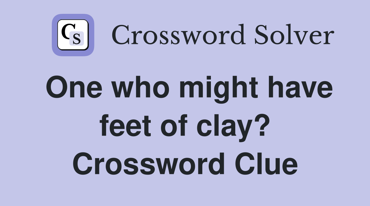 One who might have feet of clay? Crossword Clue