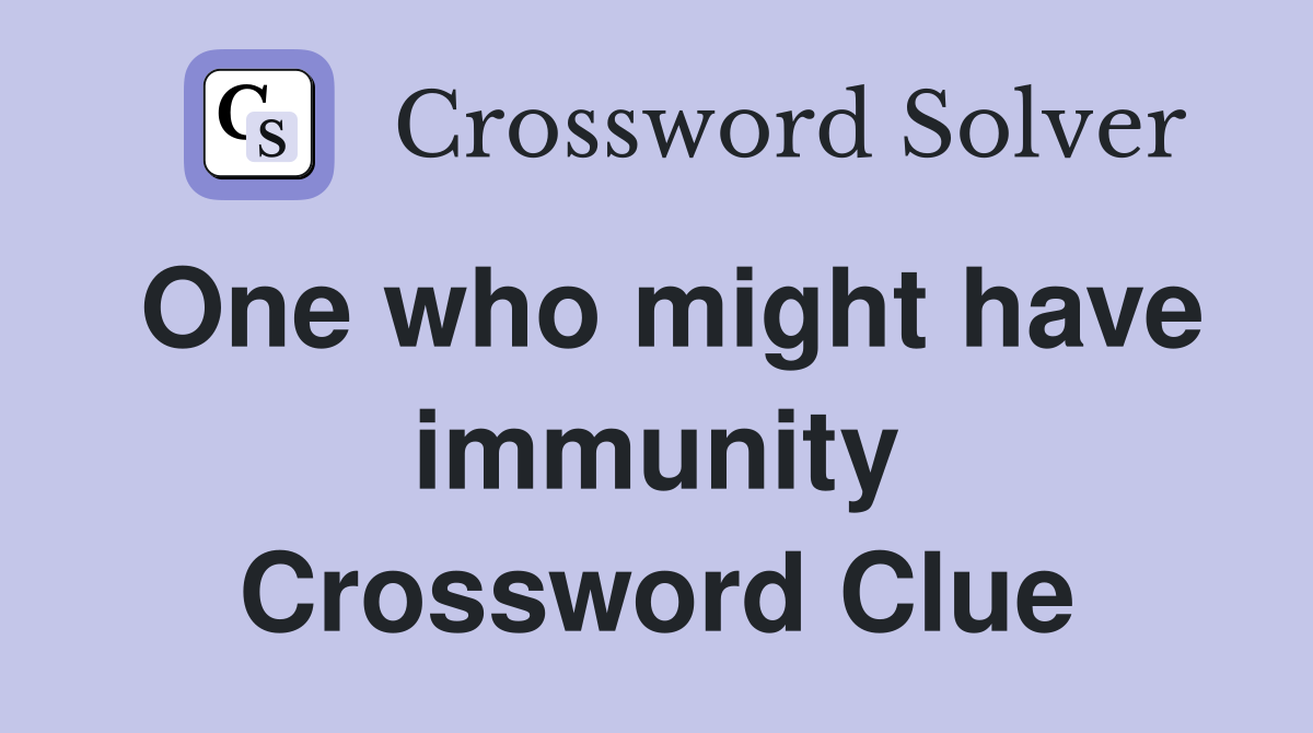 One who might have immunity Crossword Clue