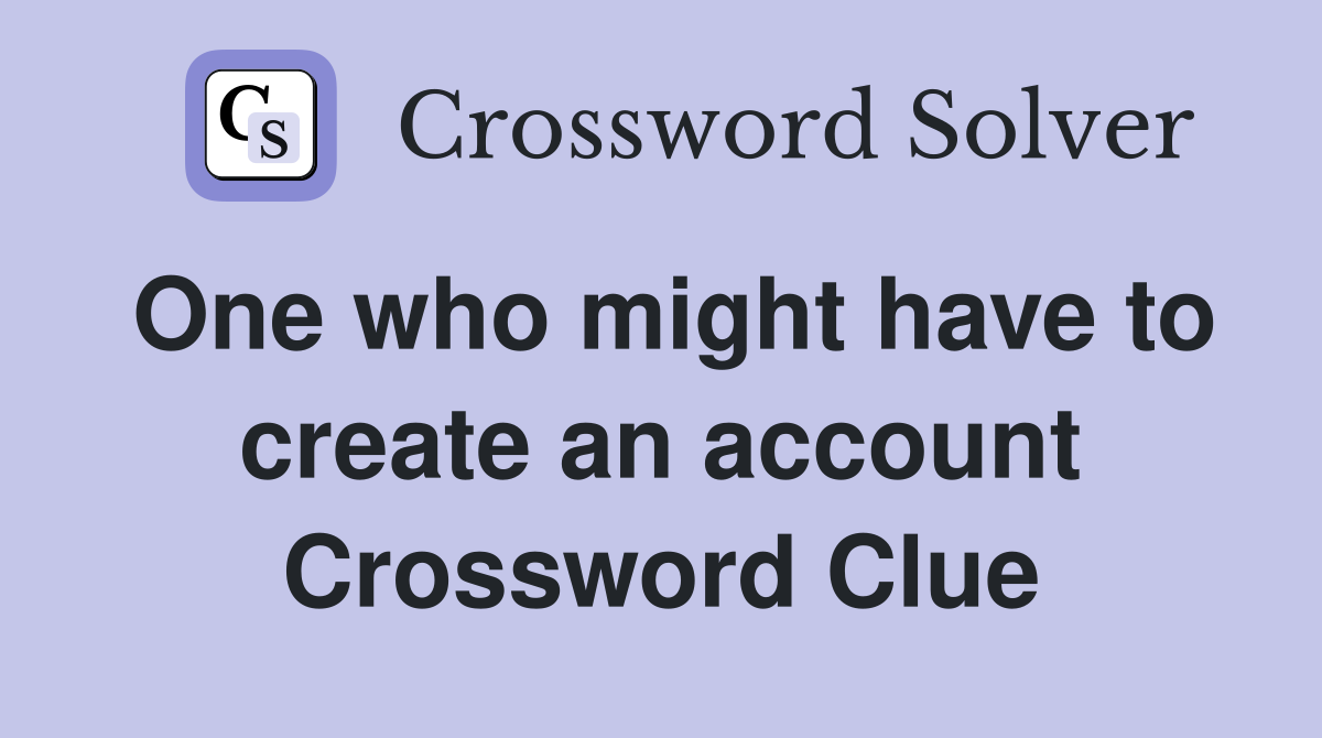 One who might have to create an account Crossword Clue