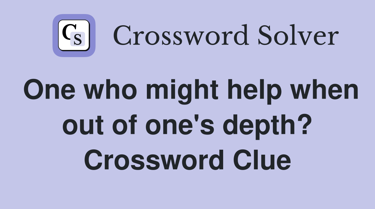 One who might help when out of one's depth? Crossword Clue