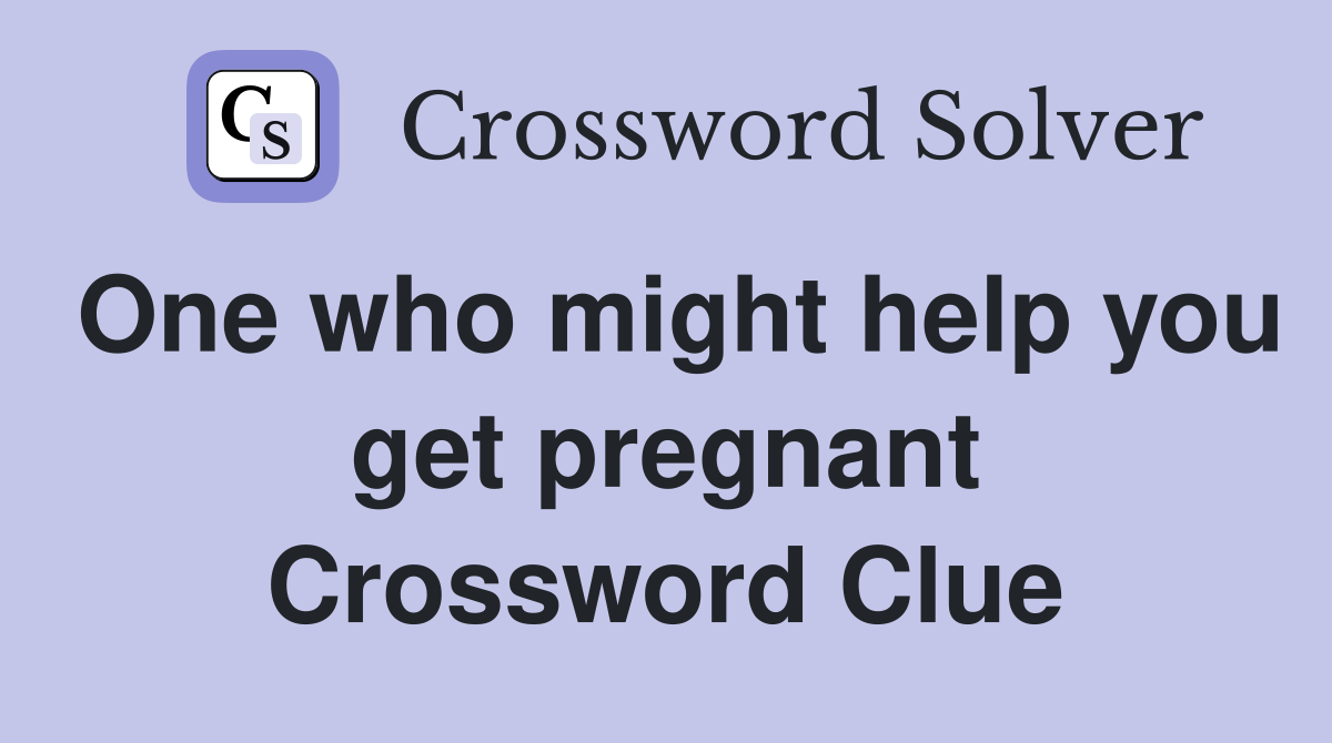 One who might help you get pregnant Crossword Clue