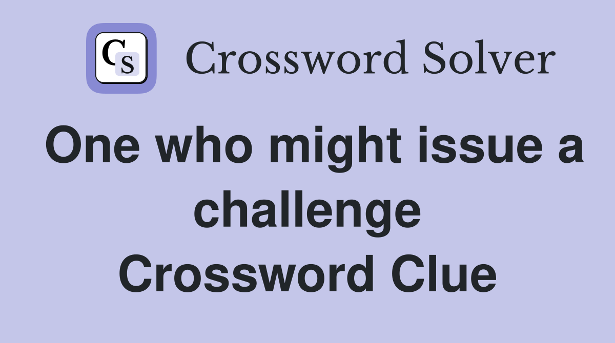 One who might issue a challenge Crossword Clue