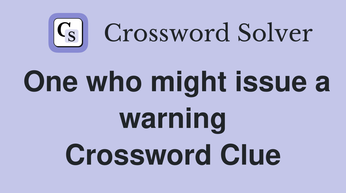 One who might issue a warning Crossword Clue