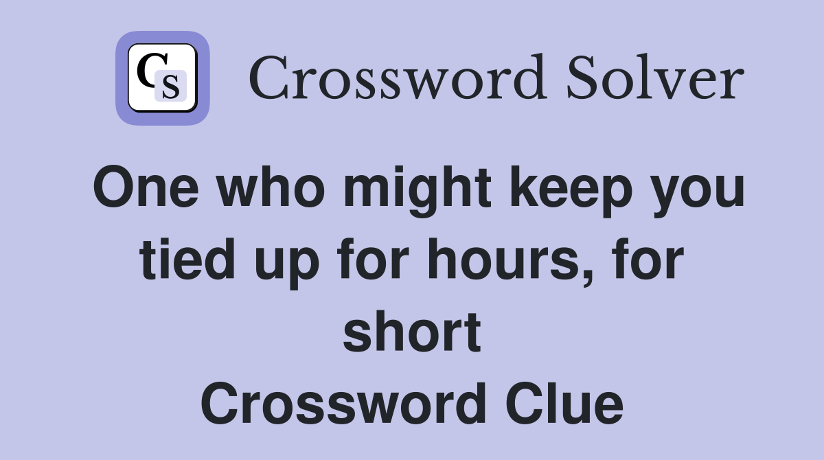 One who might keep you tied up for hours, for short Crossword Clue