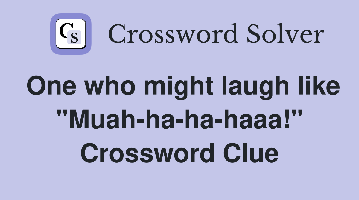 One who might laugh like "Muah-ha-ha-haaa!" Crossword Clue
