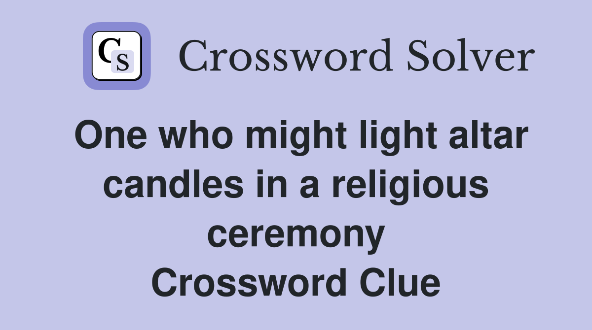 One who might light altar candles in a religious ceremony Crossword Clue