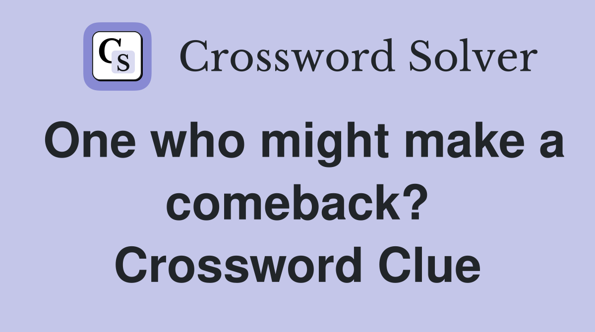 One who might make a comeback? Crossword Clue