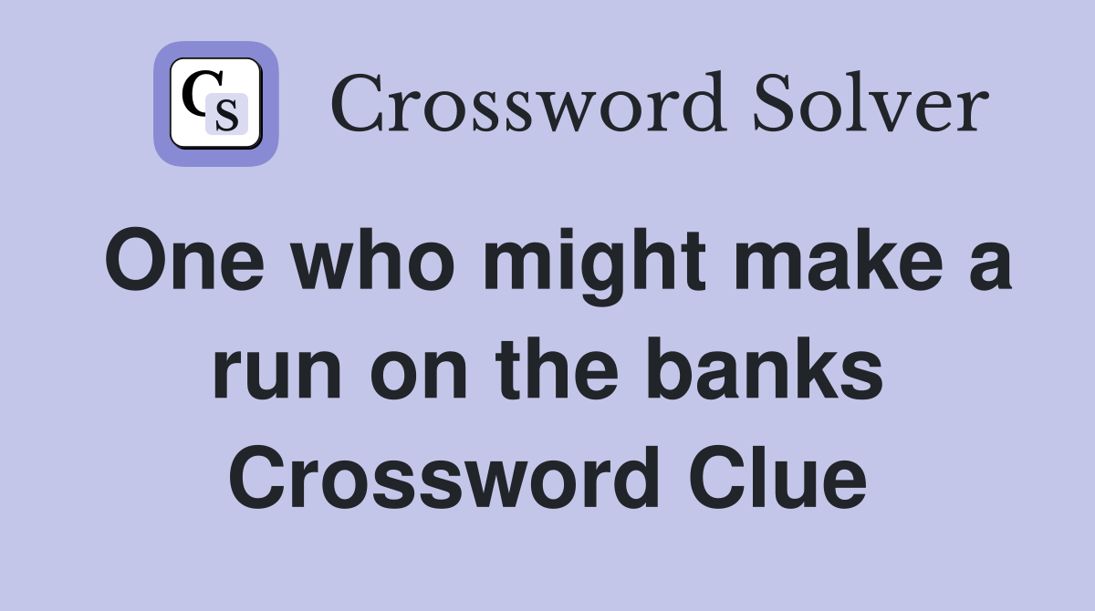 One who might make a run on the banks Crossword Clue