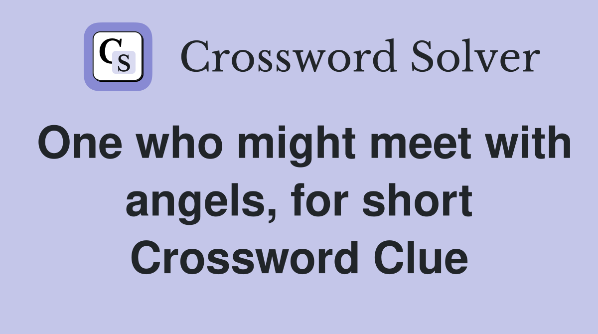 One who might meet with angels, for short Crossword Clue
