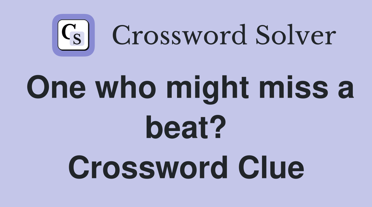 One who might miss a beat? Crossword Clue