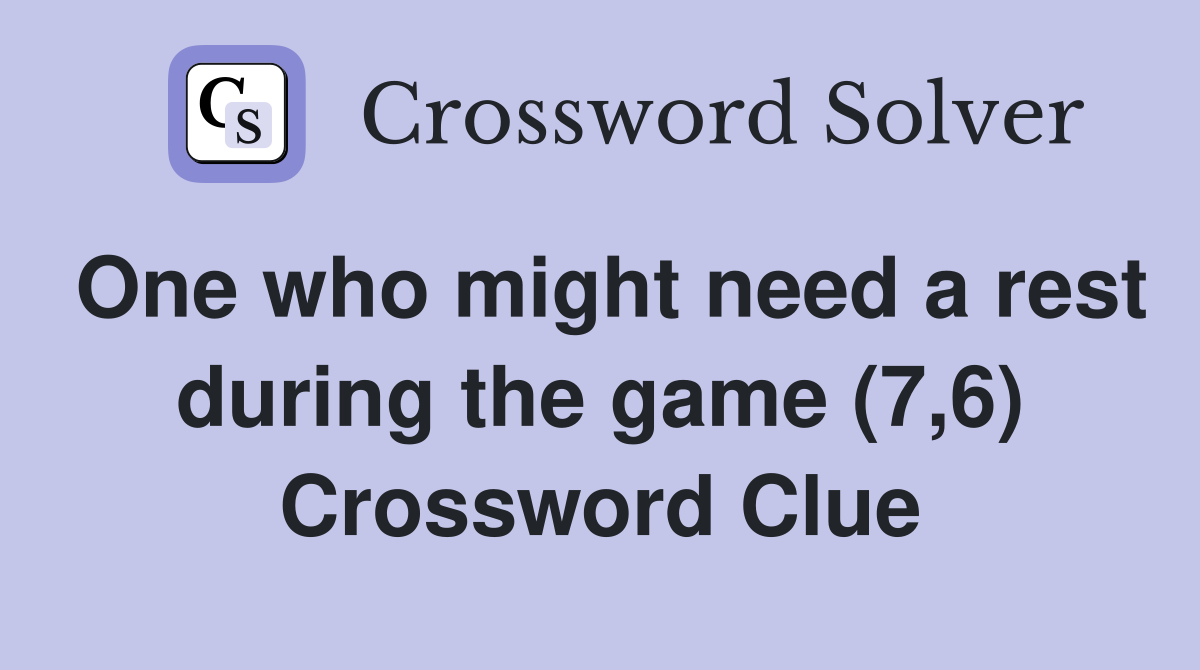 One who might need a rest during the game (7,6) Crossword Clue