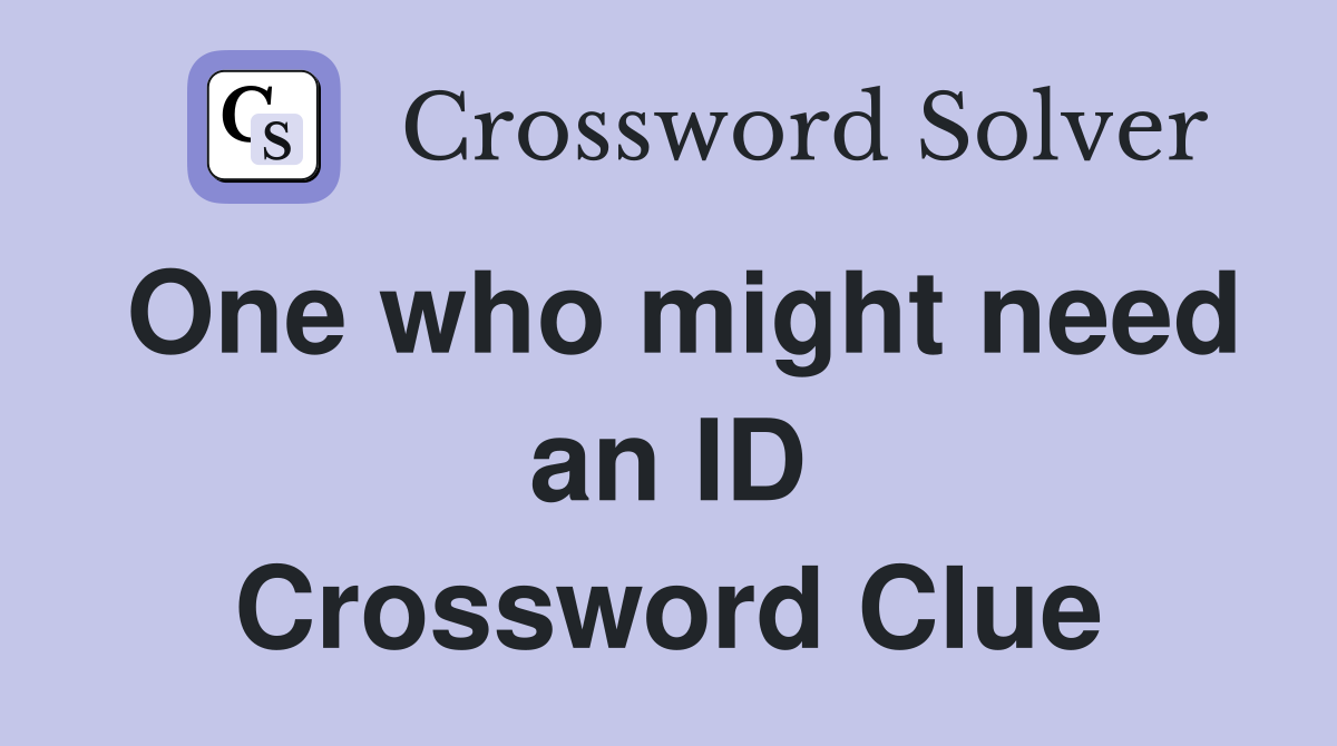One who might need an ID Crossword Clue