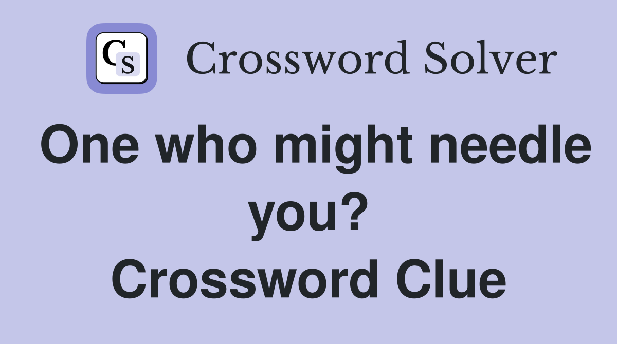 One who might needle you? Crossword Clue
