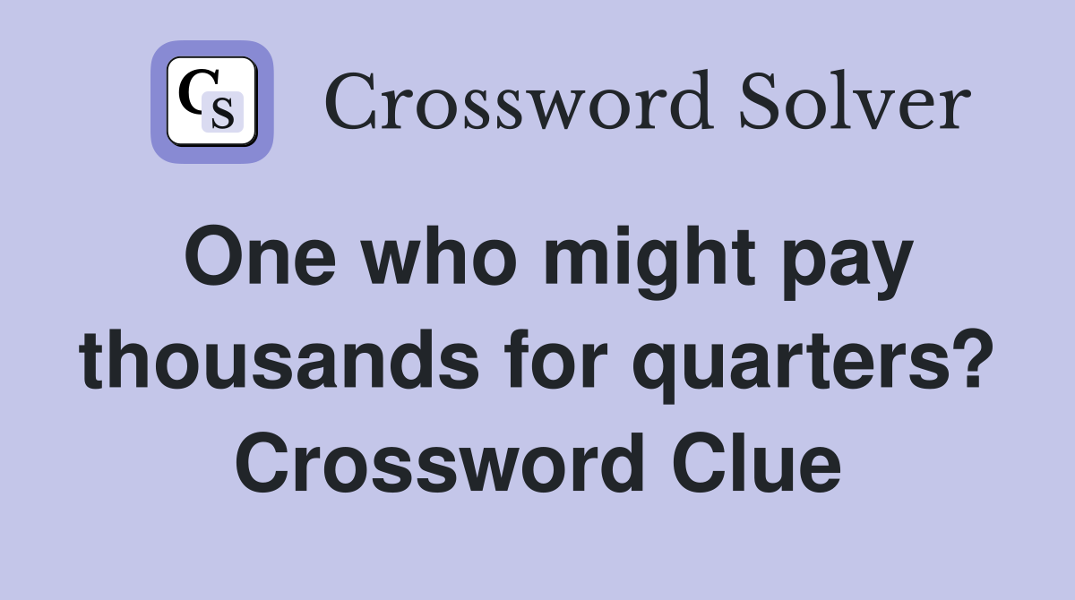 One who might pay thousands for quarters? Crossword Clue
