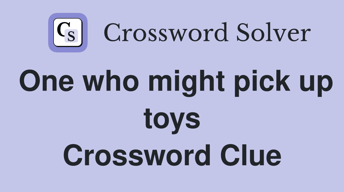 One who might pick up toys Crossword Clue