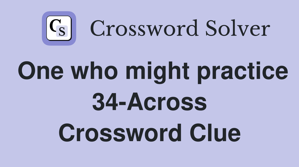 One who might practice 34-Across Crossword Clue