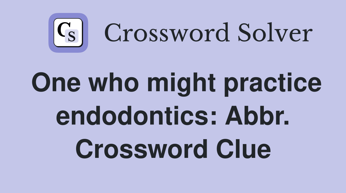 One who might practice endodontics: Abbr. Crossword Clue