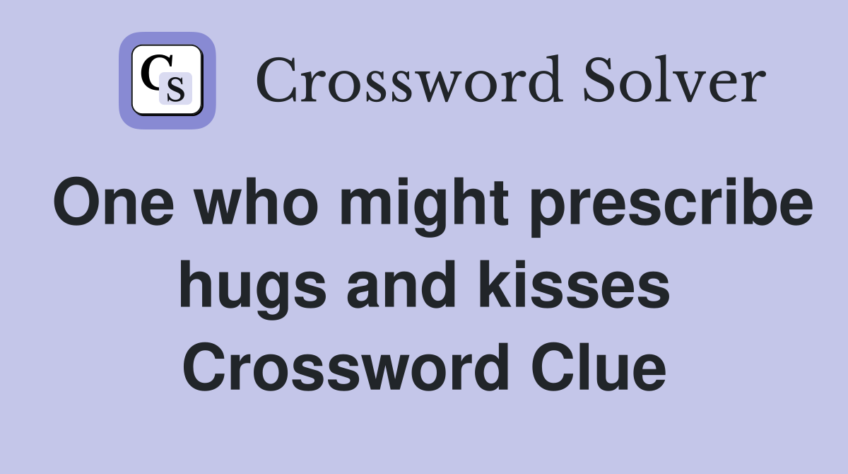 One who might prescribe hugs and kisses Crossword Clue