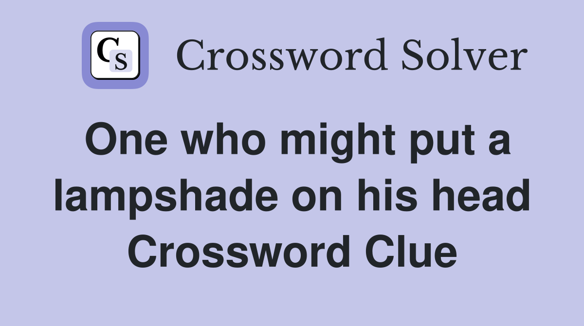 One who might put a lampshade on his head Crossword Clue