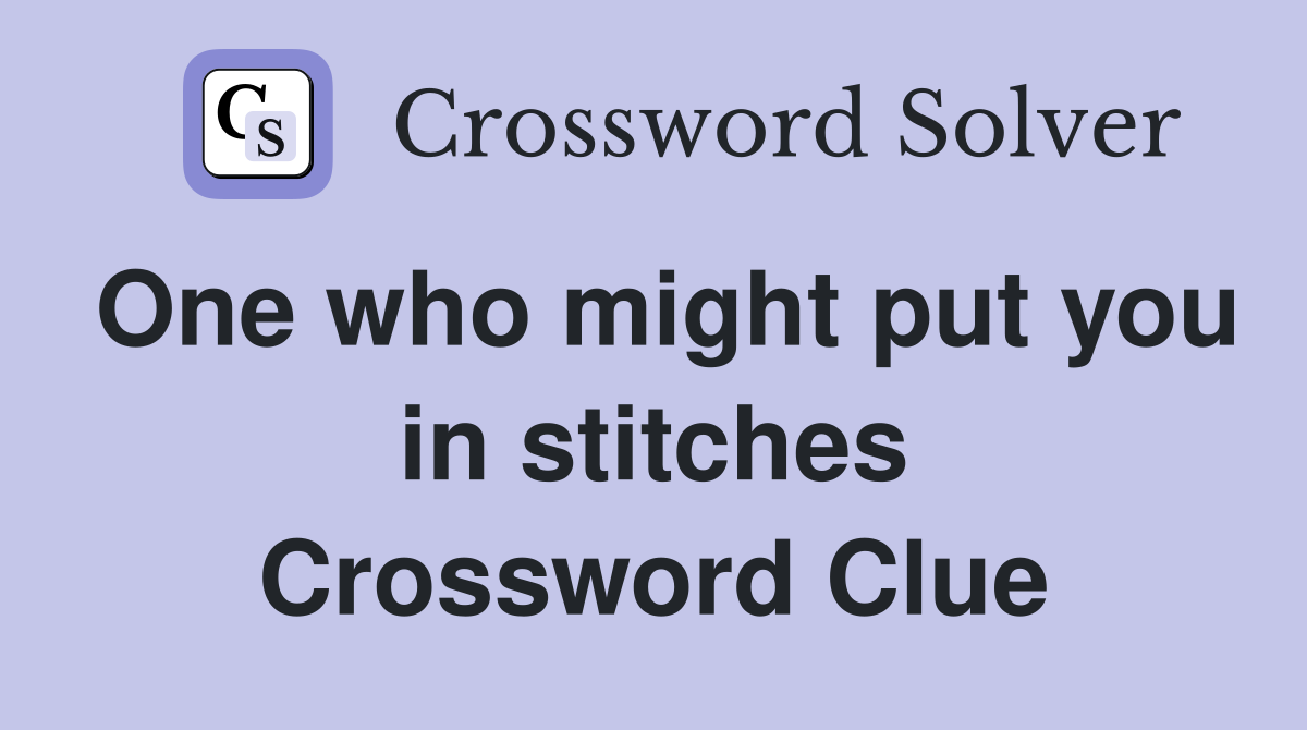 One who might put you in stitches Crossword Clue