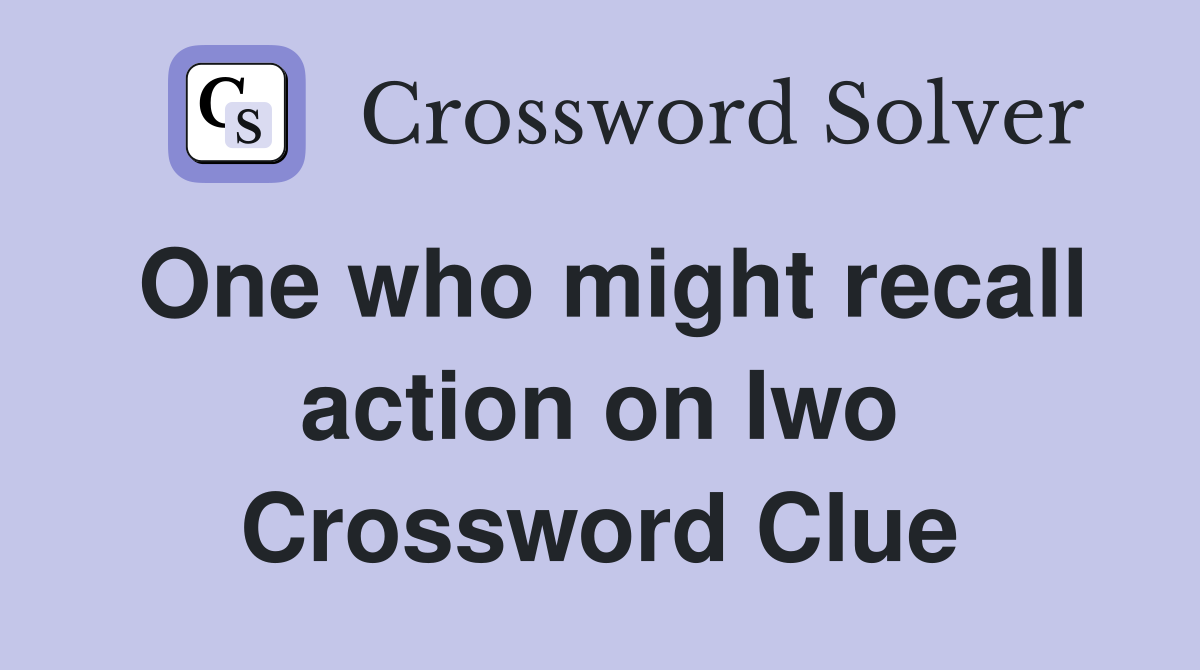 One who might recall action on Iwo Crossword Clue