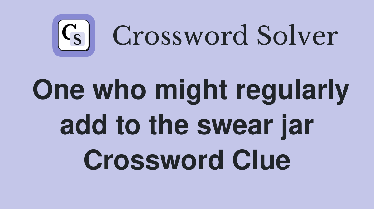 One who might regularly add to the swear jar Crossword Clue