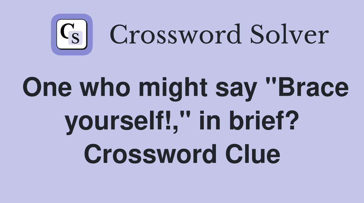 One who might say "Brace yourself!," in brief? Crossword Clue