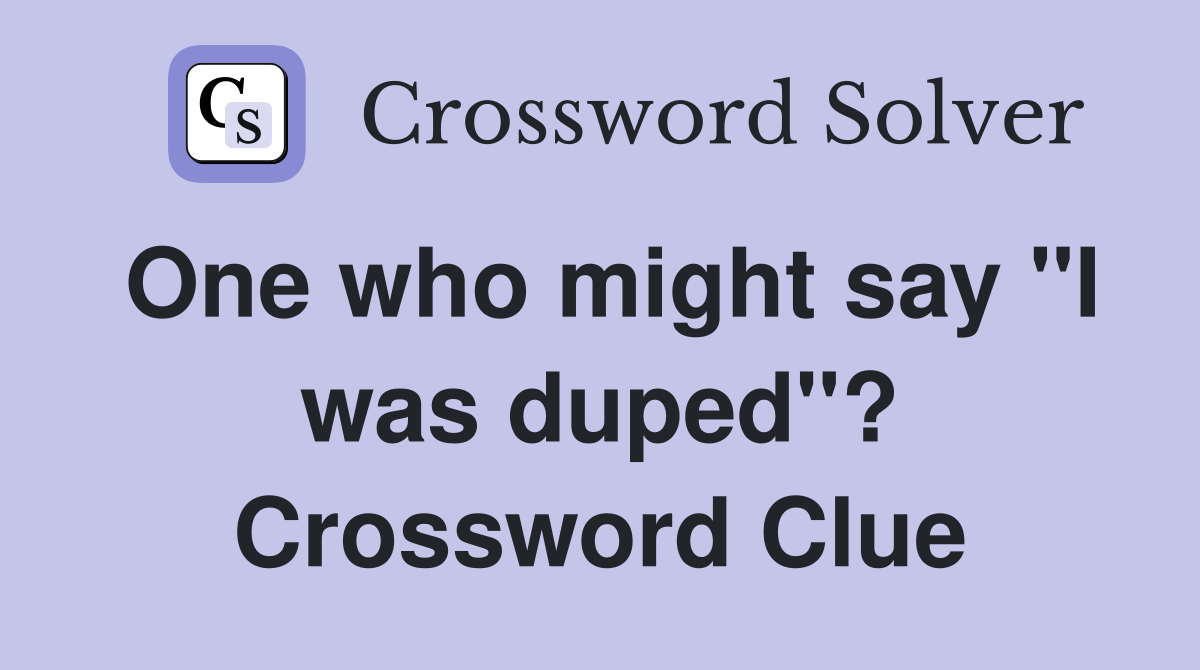 One who might say "I was duped"? Crossword Clue