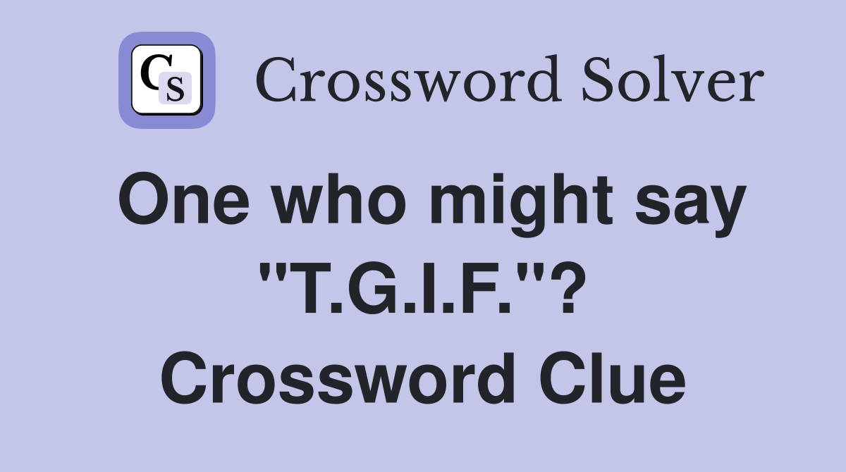 One who might say "T.G.I.F."? Crossword Clue