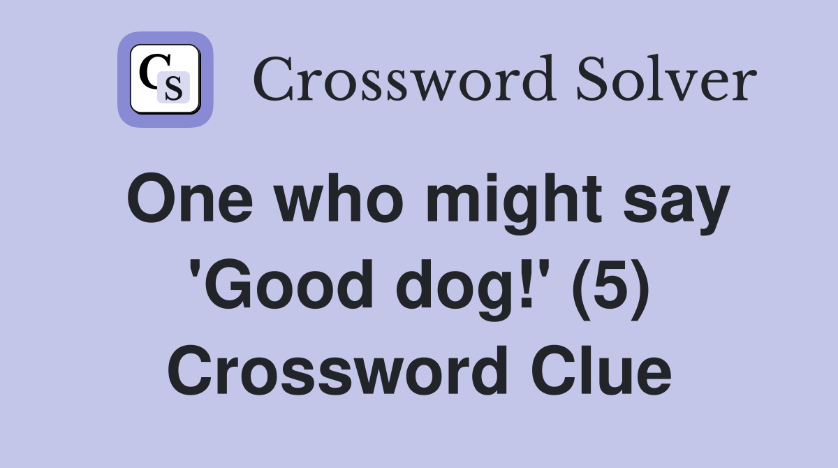 One who might say 'Good dog!' (5) Crossword Clue