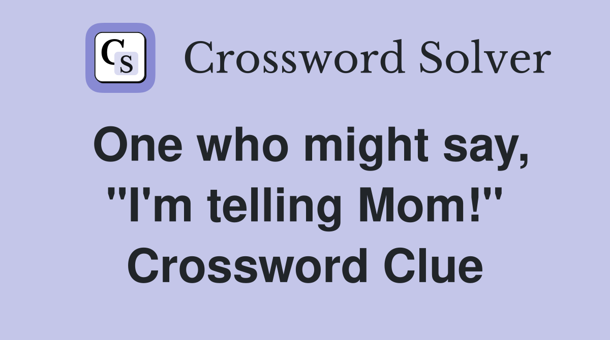One who might say, "I'm telling Mom!" Crossword Clue