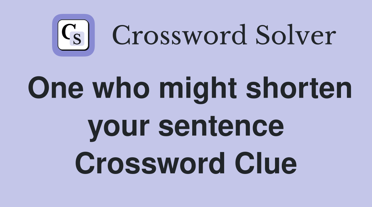 One who might shorten your sentence Crossword Clue