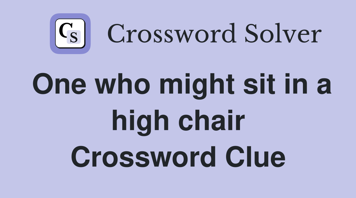 One who might sit in a high chair Crossword Clue