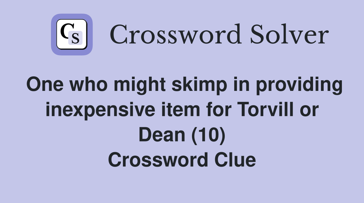 One who might skimp in providing inexpensive item for Torvill or Dean (10) Crossword Clue