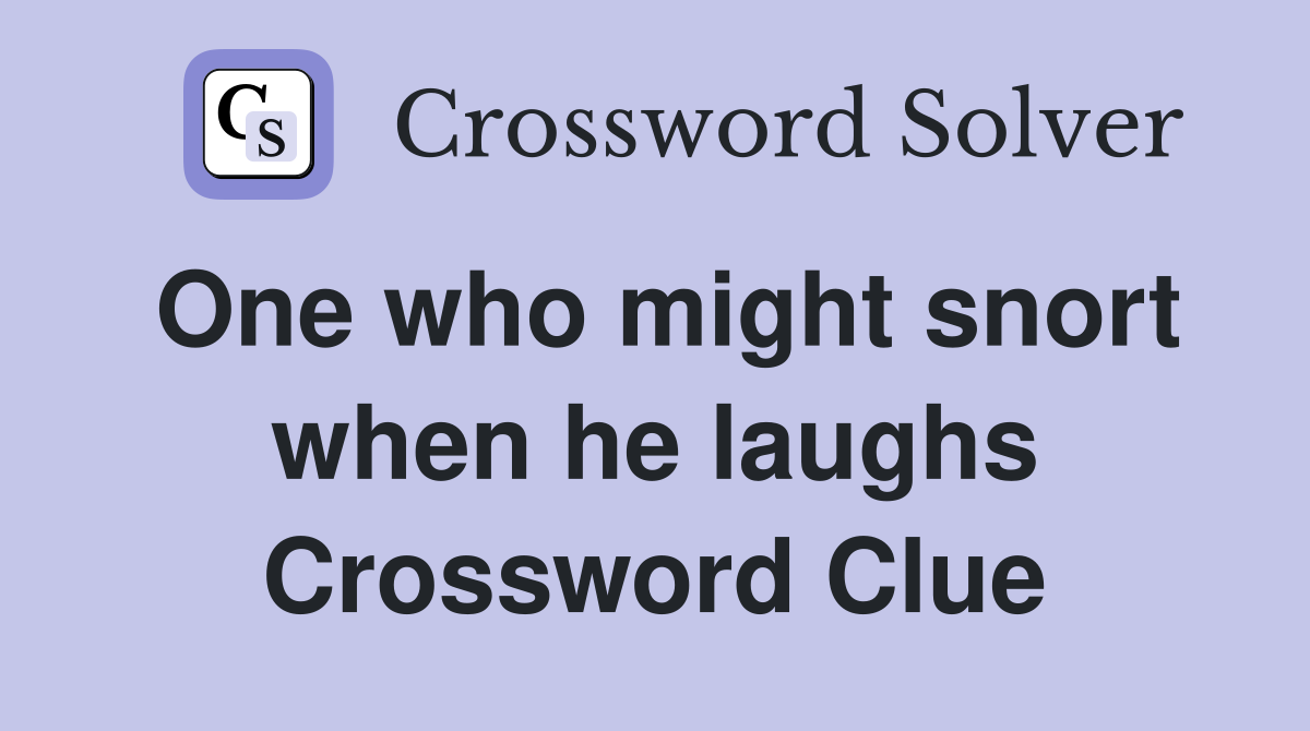One who might snort when he laughs Crossword Clue