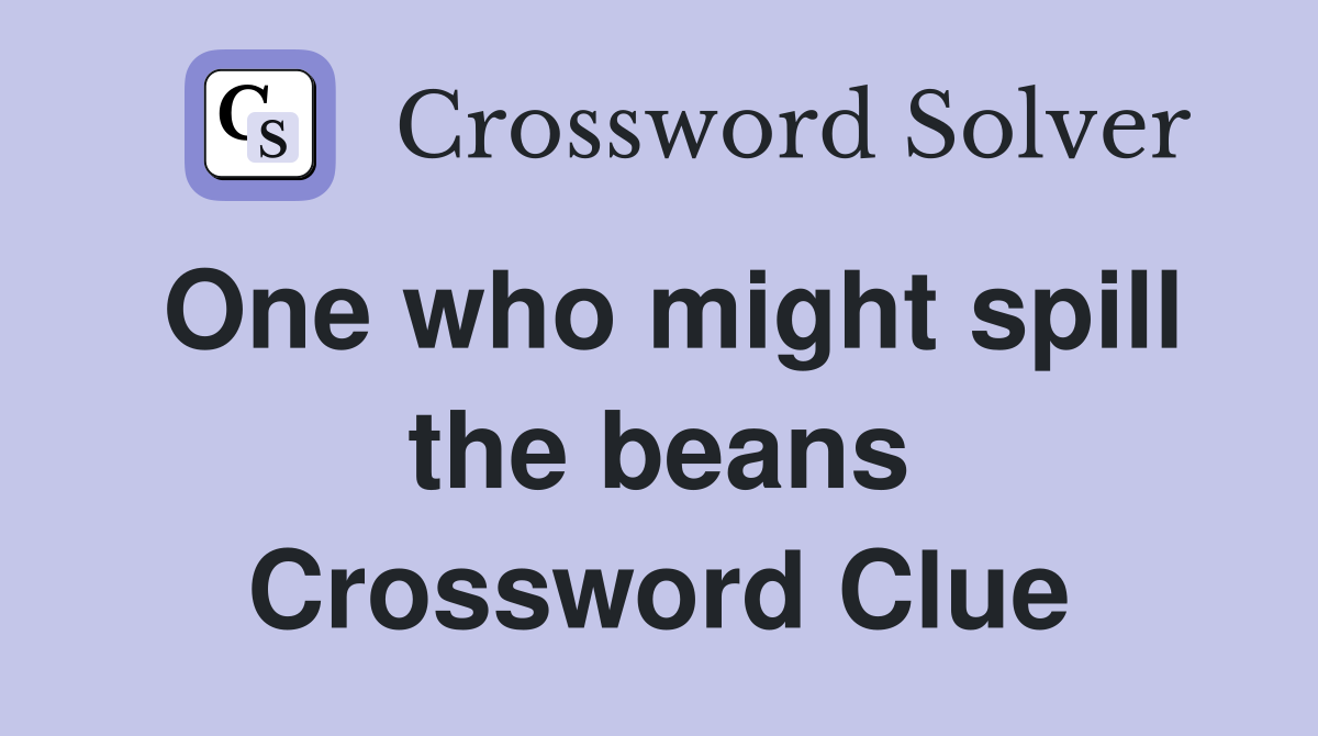 One who might spill the beans Crossword Clue