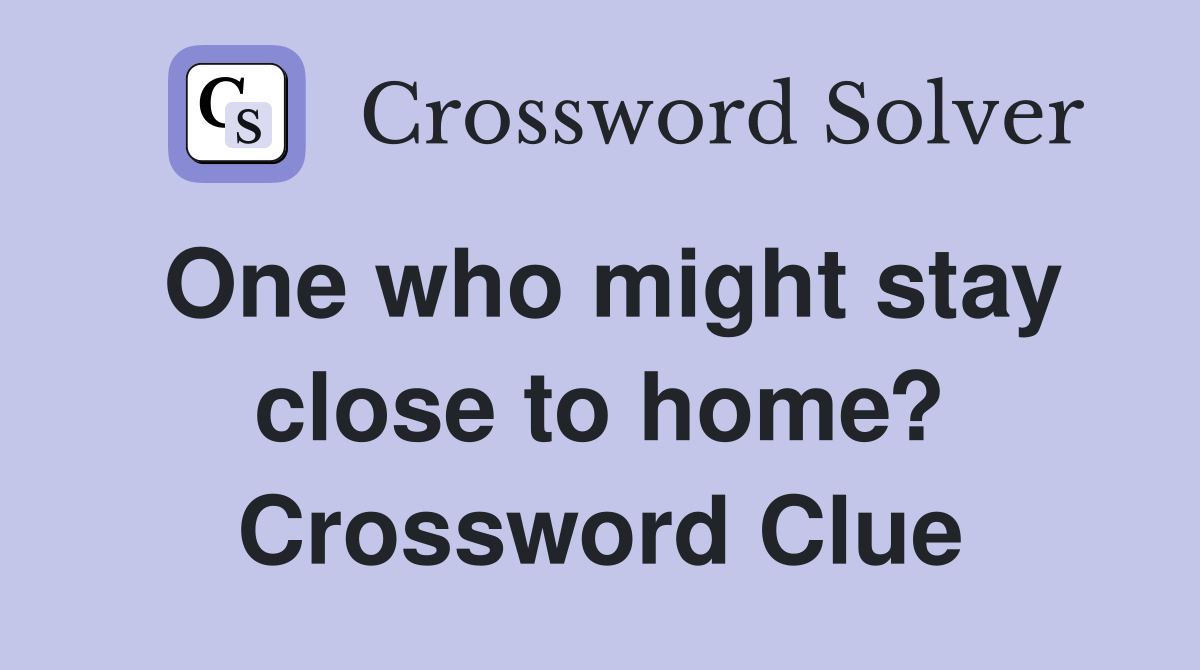 One who might stay close to home? Crossword Clue