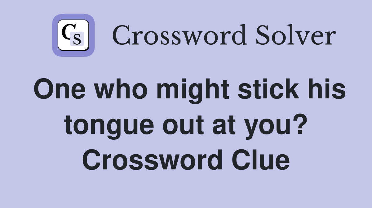 One who might stick his tongue out at you? Crossword Clue