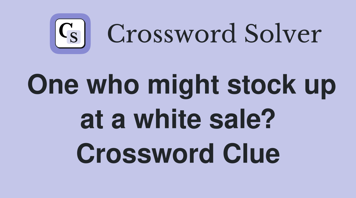 One who might stock up at a white sale? Crossword Clue