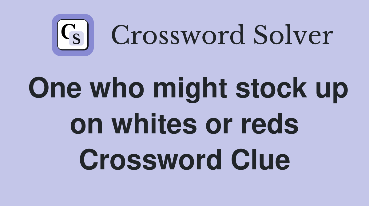 One who might stock up on whites or reds Crossword Clue