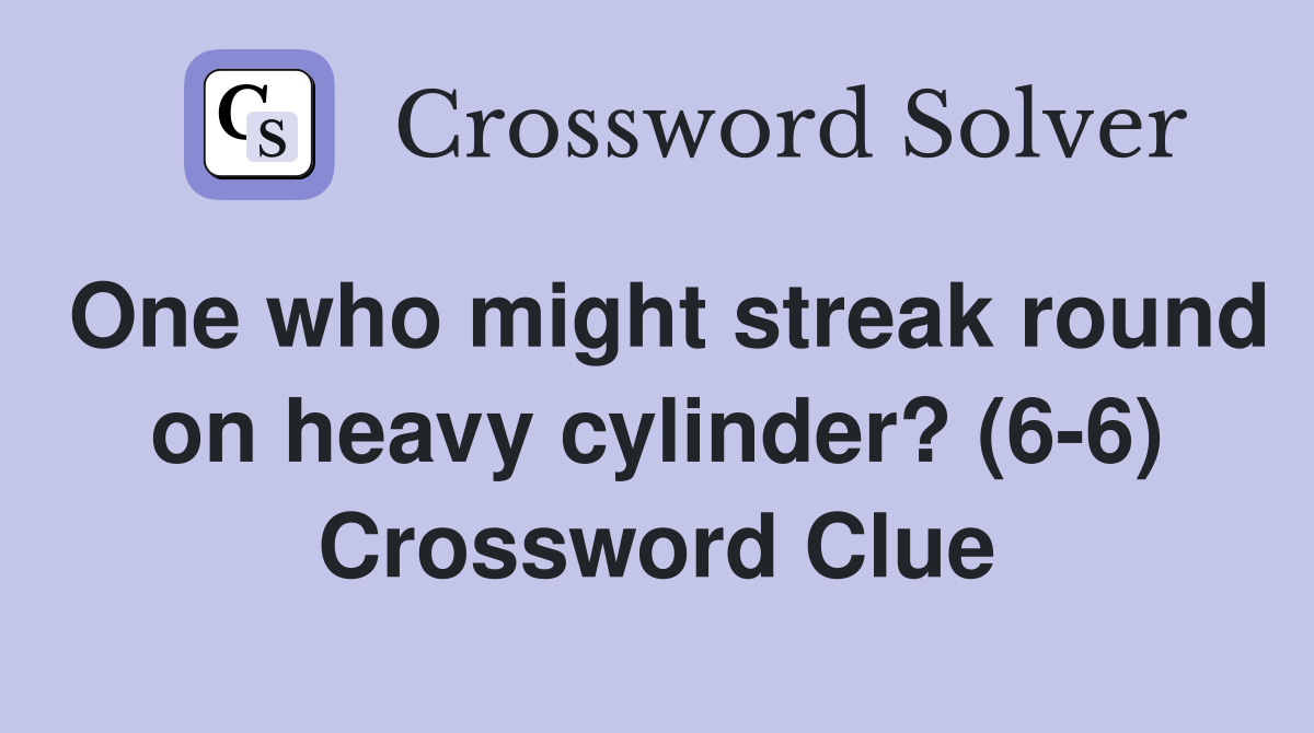 One who might streak round on heavy cylinder? (6-6) Crossword Clue