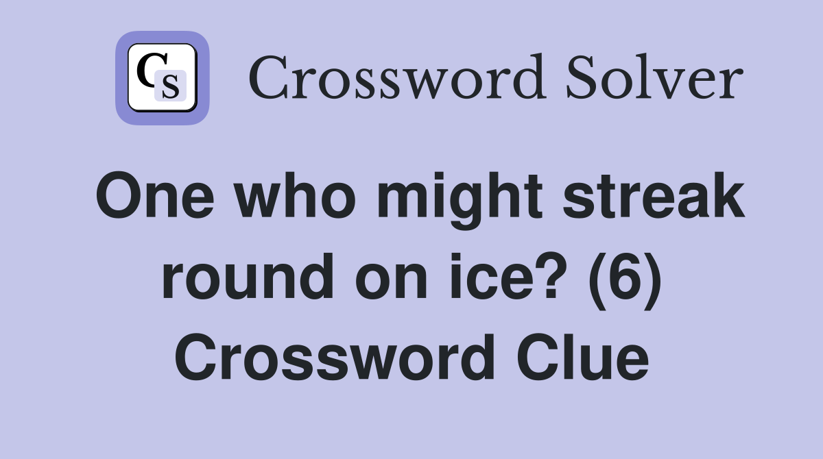 One who might streak round on ice? (6) Crossword Clue