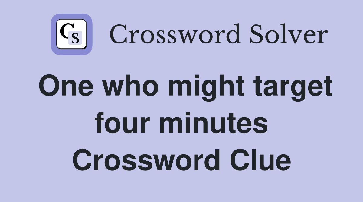 One who might target four minutes Crossword Clue