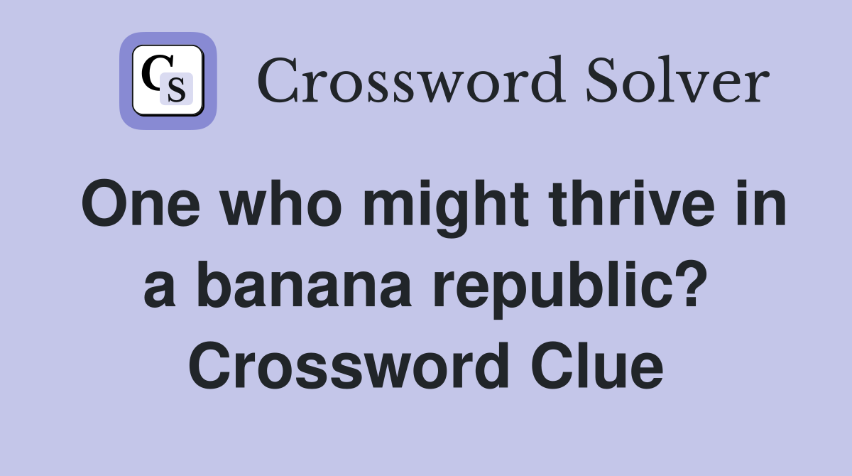 One who might thrive in a banana republic? Crossword Clue